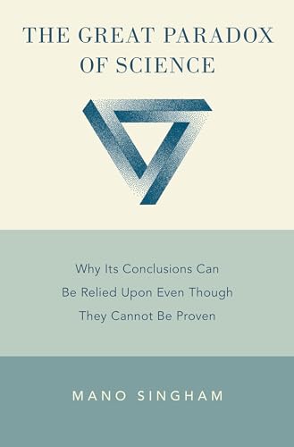 The Great Paradox of Science: Why Its Conclusions Can Be Relied Upon Even Though They Cannot Be Proven The Great Paradox of Science: Why Its Conclusions Can Be Relied Upon Even Though They Cannot Be Proven