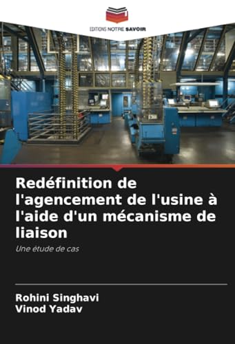 Redéfinition de l'agencement de l'usine à l'aide d'un mécanisme de liaison: Une étude de cas von Editions Notre Savoir