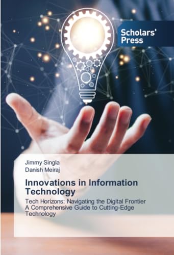 Innovations in Information Technology: Tech Horizons: Navigating the Digital Frontier A Comprehensive Guide to Cutting-Edge Technology von Scholars' Press