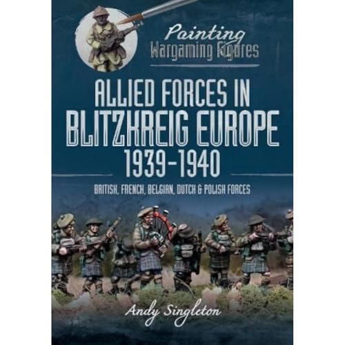 Allied Forces in Blitzkrieg Europe, 1939-1940: British, French, Belgian, Dutch and Polish Forces (Painting Wargaming Figures)