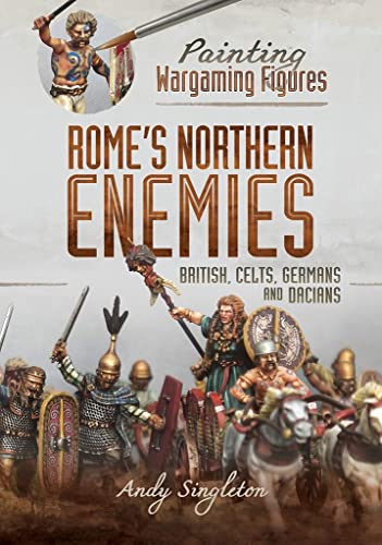 Painting Wargaming Figures - Rome's Northern Enemies: British, Celts, Germans and Dacians von Pen & Sword Military