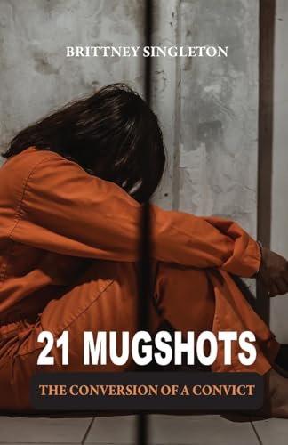 21 Mugshots: The Conversion of a Convict 21 Mugshots: The Conversion of a Convict von Trilogy Christian Publishing, Inc.