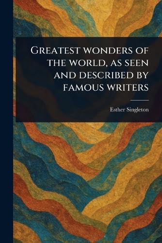 Greatest Wonders of the World, as Seen and Described by Famous Writers von Anson Street Press