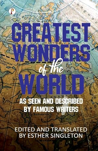 Greatest Wonders of the World: As Seen and Described By Famous Writers Greatest Wonders of the World: As Seen and Described By Famous Writers von Pharos Books Private Limited