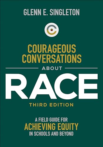 Courageous Conversations About Race: A Field Guide for Achieving Equity in Schools and Beyond: A Field Guide for Achieving Equity in Schools and Beyond