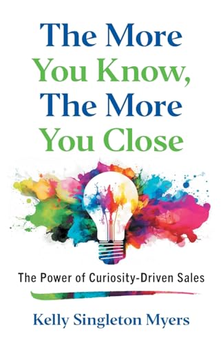 The More You Know, the More You Close: The Power of Curiosity-Driven Sales von Lioncrest Publishing