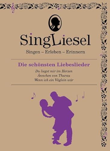 Singliesel - Die schönsten Liebeslieder: Singen - Erleben - Erinnern. Ein Mitsing- und Erlebnis-Buch für Menschen mit Demenz - mit Soundchip ... ... ... und Beschäftigung für Senioren mit Demenz. von SingLiesel