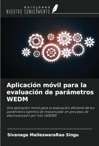 Aplicación móvil para la evaluación de parámetros WEDM: Una aplicación móvil para la evaluación eficiente de los parámetros óptimos de mecanizado en procesos de electroerosión por hilo (WEDM) von Ediciones Nuestro Conocimiento