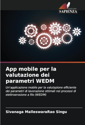 App mobile per la valutazione dei parametri WEDM: Un'applicazione mobile per la valutazione efficiente dei parametri di lavorazione ottimali nei processi di elettroerosione a filo (WEDM) von Edizioni Sapienza