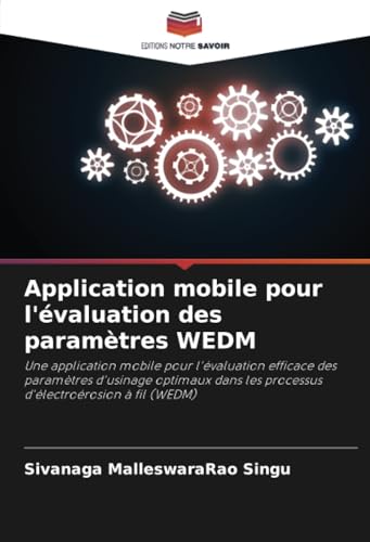 Application mobile pour l'évaluation des paramètres WEDM: Une application mobile pour l'évaluation efficace des paramètres d'usinage optimaux dans les processus d'électroérosion à fil (WEDM) von Editions Notre Savoir