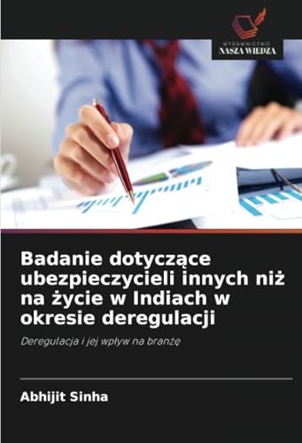 Badanie dotyczące ubezpieczycieli innych niż na życie w Indiach w okresie deregulacji: Deregulacja i jej wpływ na branżę: Deregulacja i jej wp¿yw na bran¿¿ von Wydawnictwo Nasza Wiedza