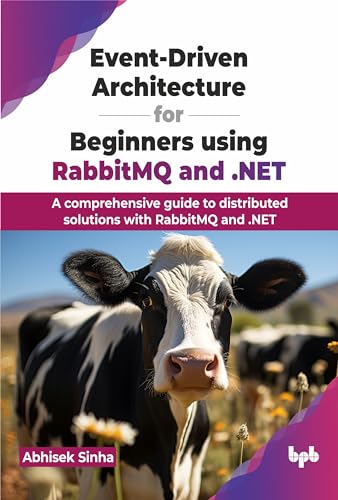 Event-Driven Architecture for Beginners using RabbitMQ and .NET: A comprehensive guide to distributed solutions with RabbitMQ and .NET (English Edition) von BPB Publications
