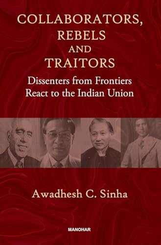 Collaborators, Rebels and Traitors: Dissenters from Frontiers React to the Indian Union von Manohar Publishers and Distributors