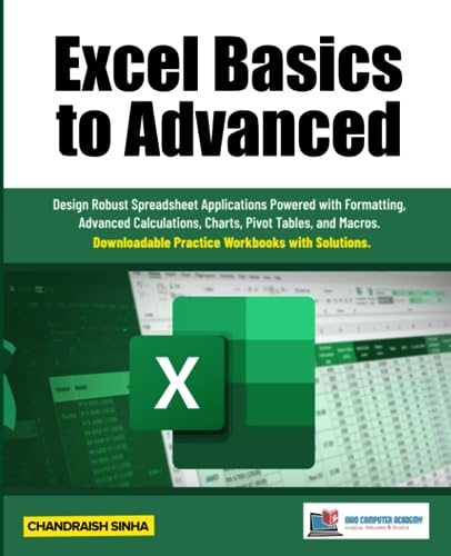 Excel Basics to Advanced: Design Robust Spreadsheet Applications Powered with Formatting, Advanced Calculations, Charts, Pivot Tables, and Macros. Excel Basics to Advanced: Design Robust Spreadsheet Applications Powered with Formatting, Advanced Calculations, Charts, Pivot Tables, and Macros.