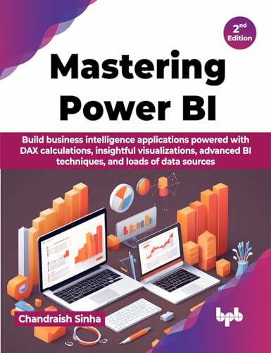 Mastering Power BI: Build business intelligence applications powered with DAX calculations, insightful visualizations, advanced BI techniques, and loads of data sources - 2nd Edition von BPB Publications