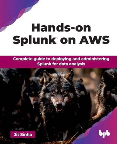 Hands-on Splunk on AWS: Complete guide to deploying and administering Splunk for data analysis (English Edition) von BPB Publications