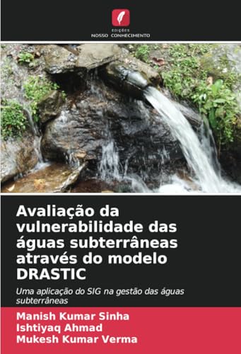 Avaliação da vulnerabilidade das águas subterrâneas através do modelo DRASTIC: Uma aplicação do SIG na gestão das águas subterrâneas von Edições Nosso Conhecimento