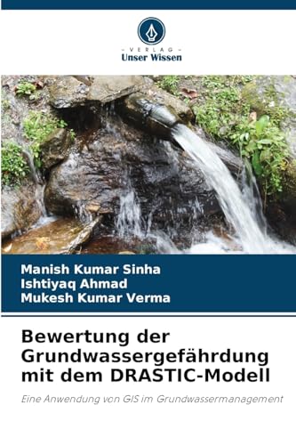 Bewertung der Grundwassergefährdung mit dem DRASTIC-Modell: Eine Anwendung von GIS im Grundwassermanagement von Verlag Unser Wissen