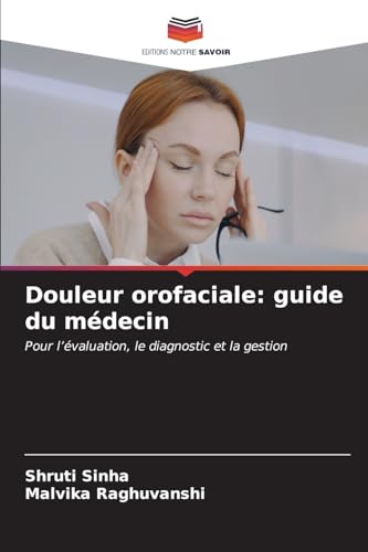 Douleur orofaciale: guide du médecin: Pour l¿évaluation, le diagnostic et la gestion von Editions Notre Savoir