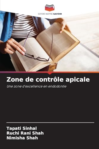 Zone de contrôle apicale: Une zone d'excellence en endodontie von Editions Notre Savoir