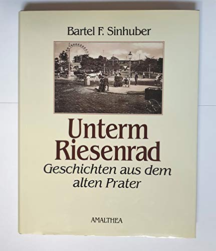 Unterm Riesenrad: Geschichten aus dem alten Prater