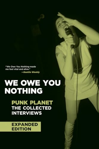 We Owe You Nothing: Expanded Edition: Punk Planet, The Collected Interviews (Punk Planet Books)