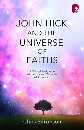 John Hick and the Universe of Faiths: A Critical Evaluation of the Life and Thought of John Hick