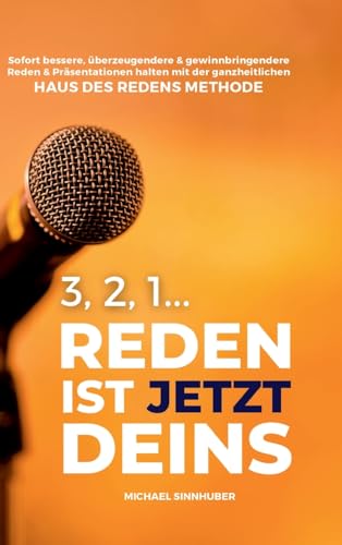 3, 2, 1... Reden ist jetzt Deins!: Sofort bessere, überzeugendere & gewinnbringendere Reden & Präsentationen halten mit der ganzheitlichen HAUS DES REDENS METHODE von MCPREZI.ACADEMY