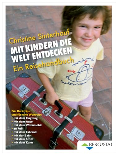 Mit Kindern die Welt entdecken: Ein Reisehandbuch von Berg & Tal
