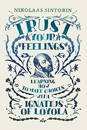 Trust Your Feelings: Learning How to Make Choices With Ignatius of Loyola