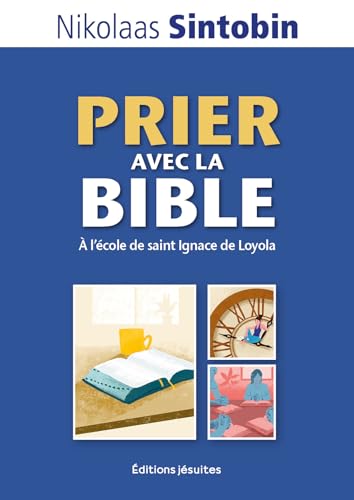 Prier avec la Bible. A l'école de saint Ignace de Loyola