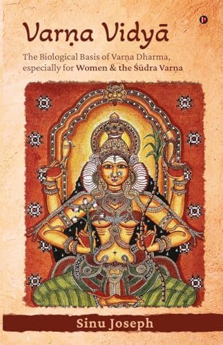VARṆA VIDYĀ: The Biological Basis of Varṇa Dharma, especially for Women and the Śūdra Varṇa von Notion press