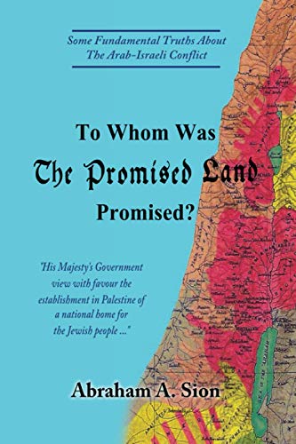 To Whom Was The Promised Land Promised?: Some Fundamental Truths About The Arab-Israeli Conflict (Israel Today)