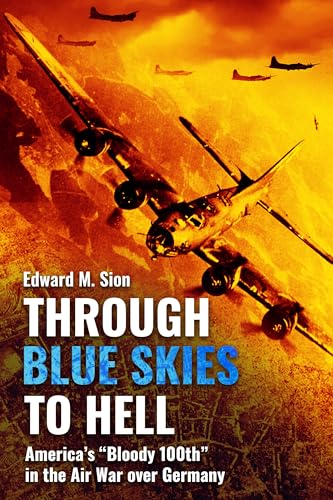 Through Blue Skies to Hell: America's "Bloody 100th" in the Air War over Germany von Casemate Publishers