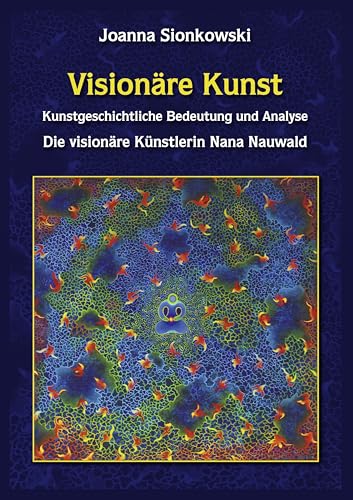 Visionäre Kunst: Kunstgeschichtliche Bedeutung und Analyse - Die visionäre Künstlerin Nana Nauwald Visionäre Kunst: Kunstgeschichtliche Bedeutung und Analyse - Die visionäre Künstlerin Nana Nauwald