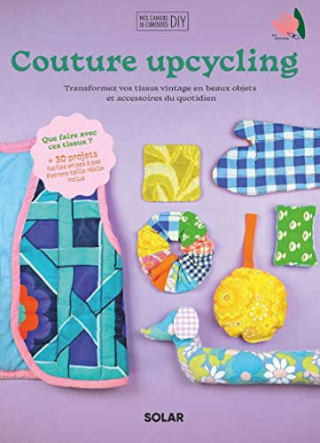 Couture upcycling: Transformez vos tissus vintage en beaux objets et accessoires du quotidien. Avec patrons taille réelle inclus von SOLAR