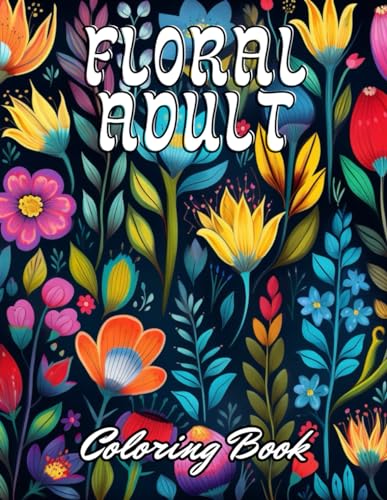 Floral Adult Coloring Book: 100+ Unique and Beautiful Designs for All Fans von Independently published