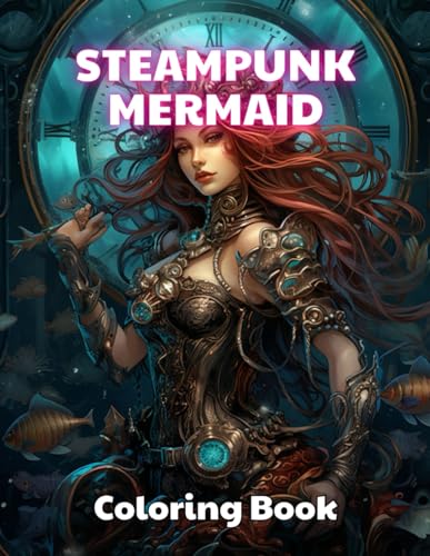 Steampunk Mermaid Coloring Book: 100+ Unique and Beautiful Designs for All Fans von Independently published