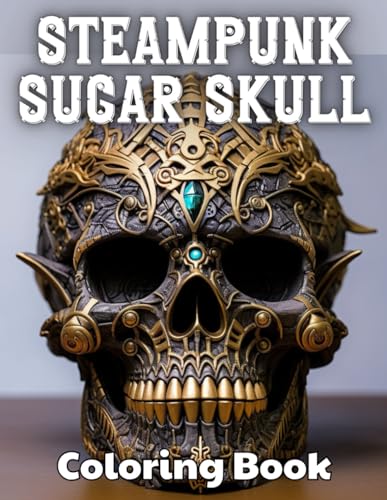 Steampunk Sugar Skull Coloring Book: 100+ Unique and Beautiful Designs for All Fans von Independently published