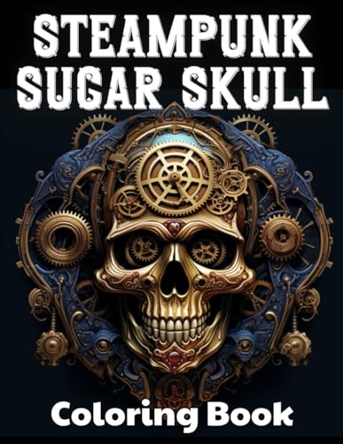 Steampunk Sugar Skull Coloring Book: 100+ Unique and Beautiful Designs for All Fans von Independently published