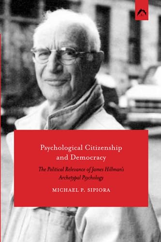 Psychological Citizenship and Democracy: The Political Relevance of Hillman’s Archetypal Psychology von Spring Publications