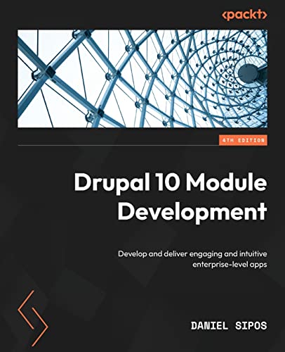 Drupal 10 Module Development - Fourth Edition: Develop and deliver engaging and intuitive enterprise-level apps