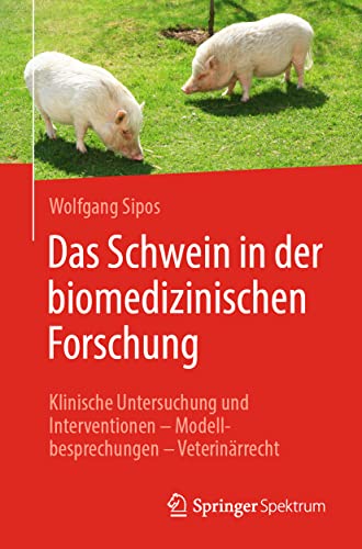 Das Schwein in der biomedizinischen Forschung: Klinische Untersuchung und Interventionen – Modellbesprechungen – Veterinärrecht von Springer Spektrum