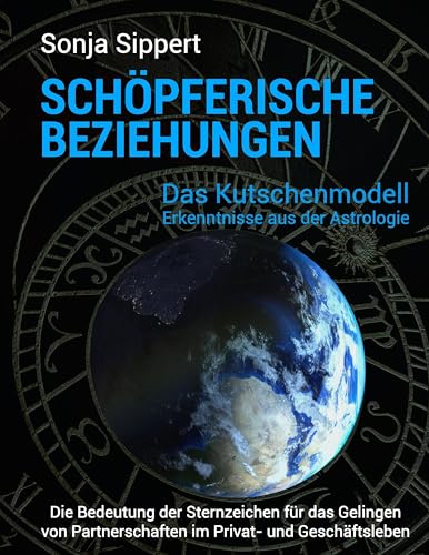 Schöpferische Beziehungen. Die Bedeutung der Sternzeichen für das Gelingen von Partnerschaften im Privat- und Geschäftsleben: Das Kutschenmodell - Erkenntnisse aus der Astrologie Schöpferische Beziehungen. Die Bedeutung der Sternzeichen für das Gelingen von Partnerschaften im Privat- und Geschäftsleben: Das Kutschenmodell - Erkenntnisse aus der Astrologie