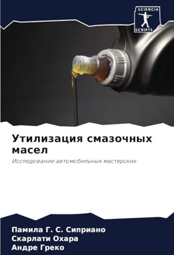 Утилизация смазочных масел: Исследование автомобильных мастерских: Issledowanie awtomobil'nyh masterskih von Sciencia Scripts