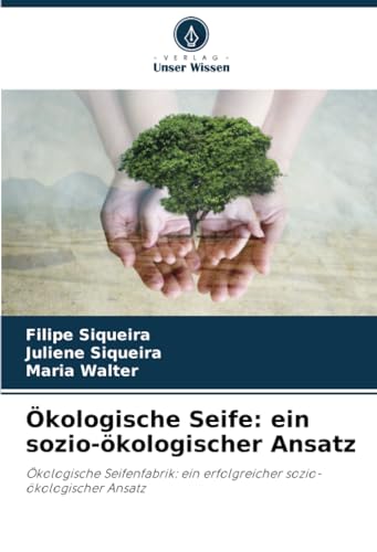 Ökologische Seife: ein sozio-ökologischer Ansatz: Ökologische Seifenfabrik: ein erfolgreicher sozio-ökologischer Ansatz von Verlag Unser Wissen