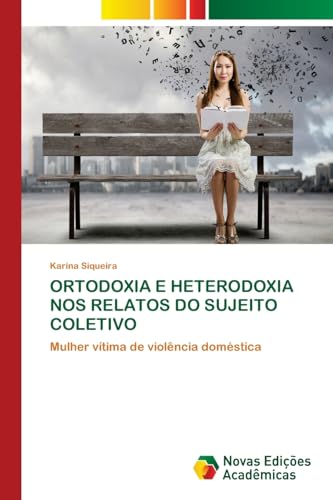 ORTODOXIA E HETERODOXIA NOS RELATOS DO SUJEITO COLETIVO: Mulher vítima de violência doméstica von Novas Edições Acadêmicas