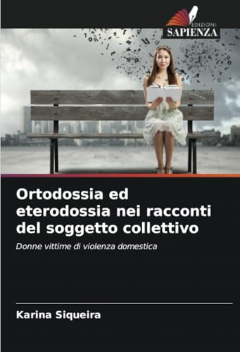 Ortodossia ed eterodossia nei racconti del soggetto collettivo: Donne vittime di violenza domestica von Edizioni Sapienza