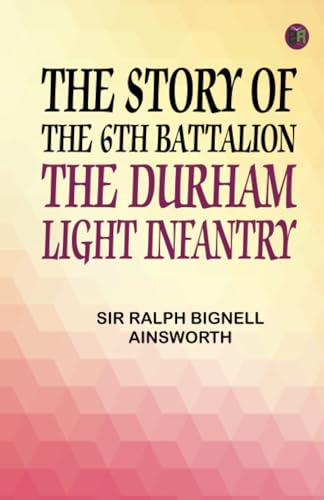 The Story of the 6th Battalion The Durham Light Infantry von Zinc Read