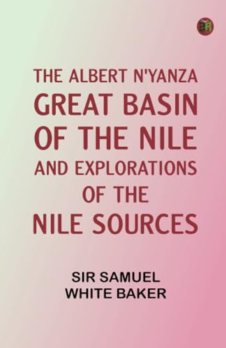 The Albert N'Yanza, Great Basin of the Nile, And Explorations of the Nile Sources von Zinc Read